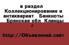  в раздел : Коллекционирование и антиквариат » Банкноты . Брянская обл.,Клинцы г.